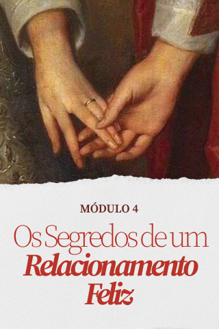 Modulo 4 - Os Segredos de um Relacionamento Feliz